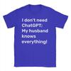 I Dont Need ChatGPT My Husband Knows Everything Meme Unisexs T Shirts Novelty Tee Shirt Short Sleeve O Collar TShirt Pure Cotton