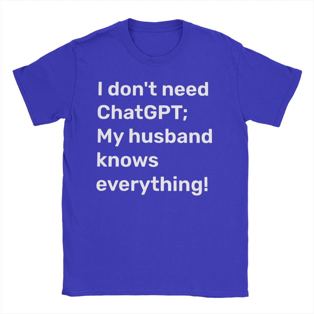 I Dont Need ChatGPT My Husband Knows Everything Meme Unisexs T Shirts Novelty Tee Shirt Short Sleeve O Collar TShirt Pure Cotton