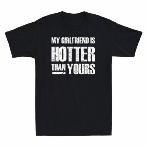 My Girlfriend Is Hotter Than You Funny Saying Novelty Men s Short Sleeve T-Shirt XS