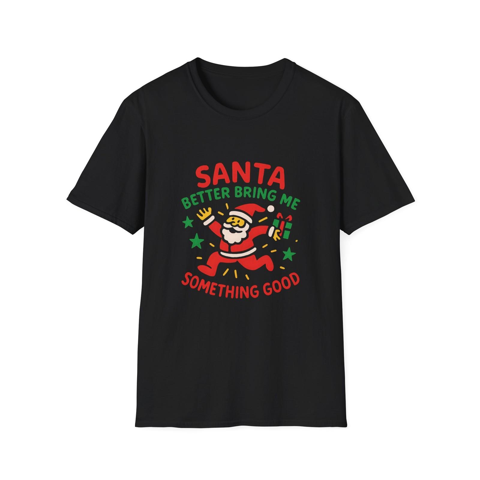 Santa Claus Better Bring Me Something Good T-Shirt | Christmas Funny Holiday Tee XL