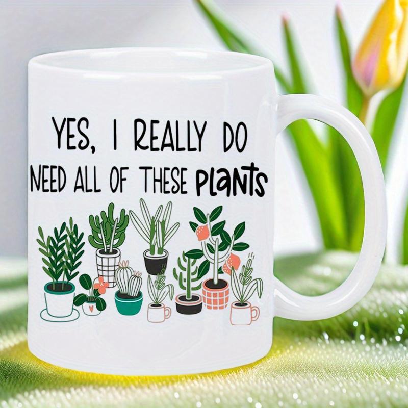 Plant Lover s Joy:  Yes, I Really Do Need All of These Plants  Ceramic ceramic white mug 320ml