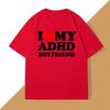 I Love My ADHD Boyfriend Tshirt Women Men Couple T Shirt Streetwear Personalized T-shirt Shirts Tops