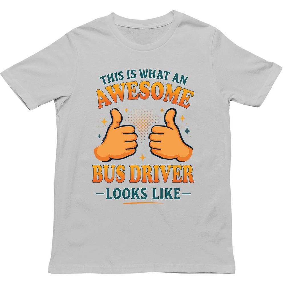 This Is What An Awesome Bus Driver Looks Like T Shirt Gift For Unisex Unisex