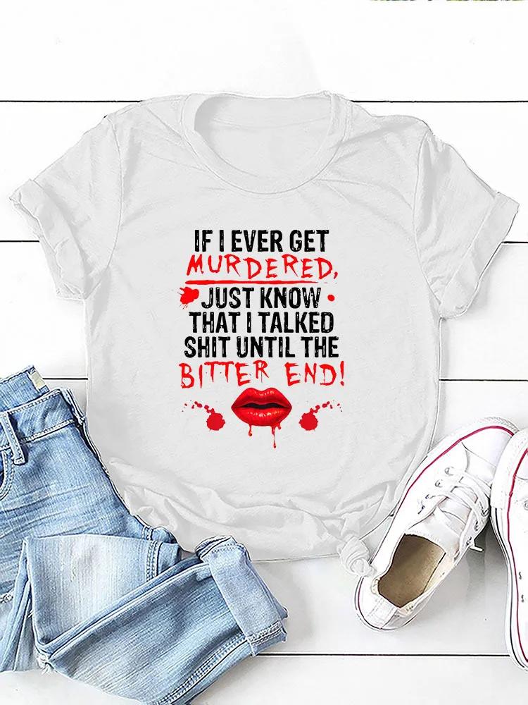 IF I EVER GET MURDERED Print Women T Shirt Short Sleeve O Neck Loose Women Tshirt Ladies Tee Shirt Tops Clothes Camisetas Mujer