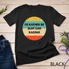 Slot Car Racer Shirt I'd Rather Be Slot Car Racing T-Shirt Unisex T-shirt