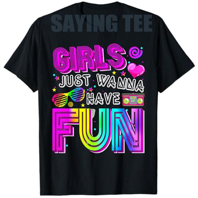 Funny Girls Just Wanna Have Fun Awesome 70s 80s 90s 1980s Tshirt Womens Fashion Vintage Saying Tee Holiday Party Clothes