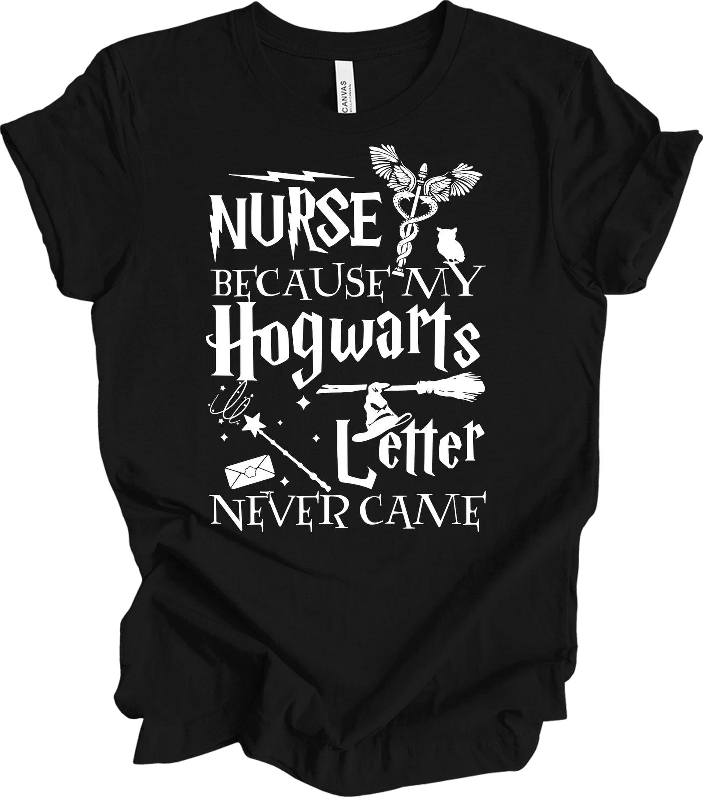 Nurse Because My Hogwarts Letter Never Came T shirt 4XL