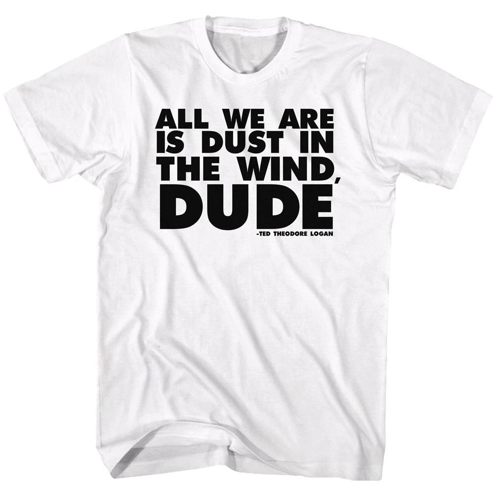 

Bill & Ted s Movie All We Are Is Dust In The Wind Dude Ted Logan Men s T shirt L