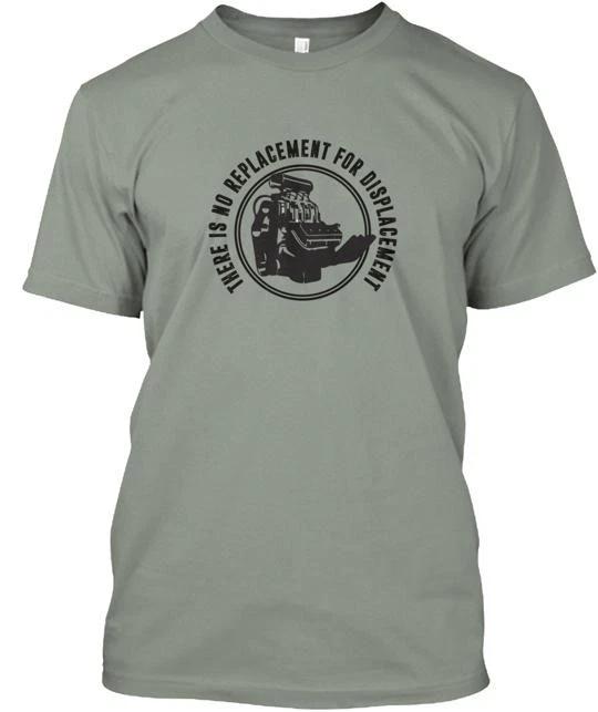 

There Is No Replacement For Displacement T shirt Made in the USA Size S to 5XL 4XL