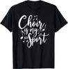 Choir Is My Sport Choir Singer Gift Choir Probe Choir Singer Gift Unisex T-Shirt