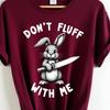 Rabbit Don’t Fluff With Me T Shirt, Funny Rabbit Graphic with Sarcastic , Cute Animal Humor for Bunny Lovers, Playful Meme Style Rabbit