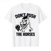 Don’t Push The Horses – Funny Meme Quote for Sarcastic Minds T-shirt Men Women Cotton T Shirts Short Sleeve Tops Soft Men Tee