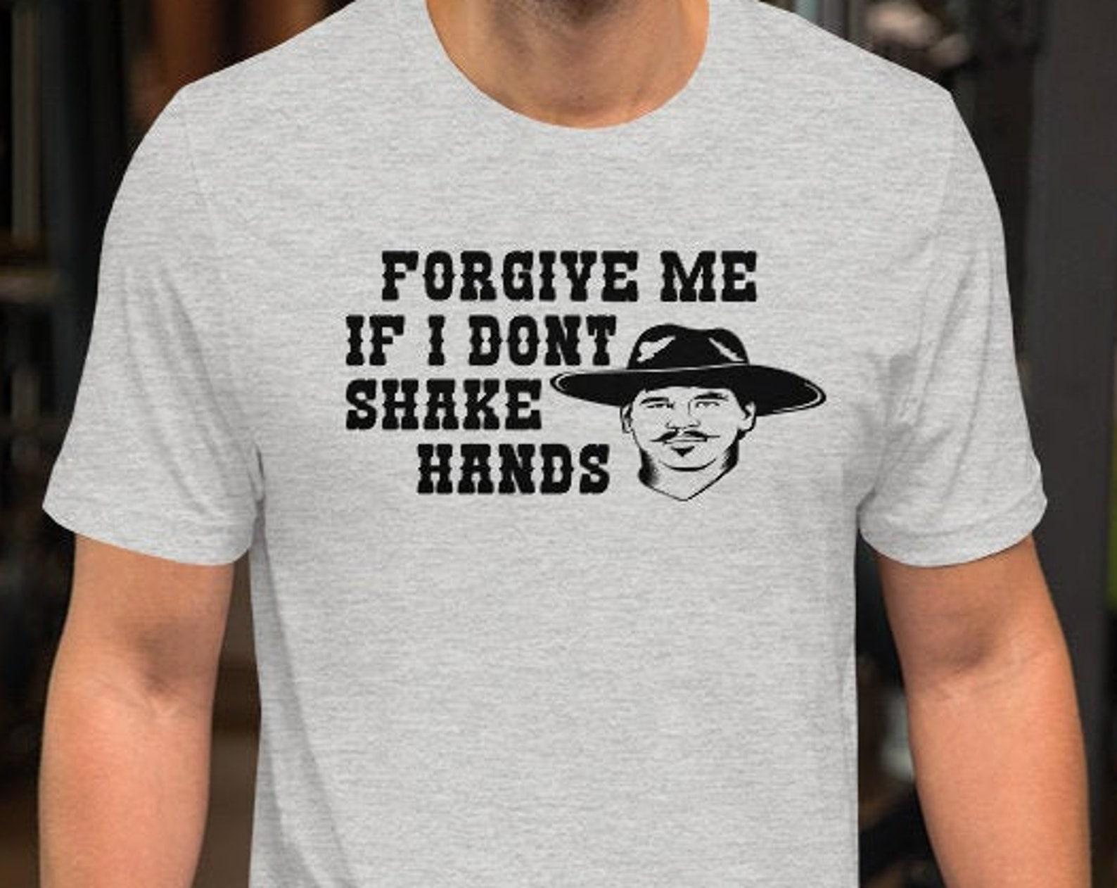 Forgive Me If A Don t Shake Hands - Unisex T-Shirt 3XL