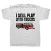 Funny Firefighter T Shirt I Still Play with Fire Trucks Fireman Graphic Streetwear Short Sleeve Birthday Gifts Summer Tshirt