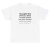 I Bought This Shirt To Check Out Your Boobs T Shirt Funny Sarcastic Gag Gift Tee