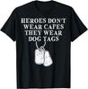 Heroes Dont Wear Capes They Wear Dog Tags Gift Unisex T-Shirt