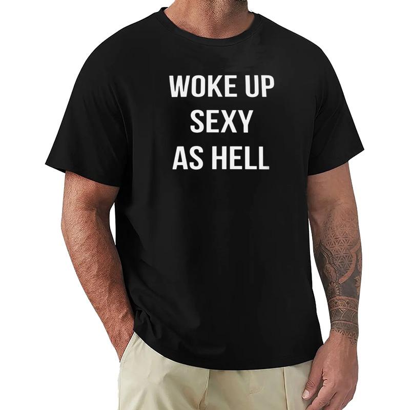 Woke Up Sexy As Hell Again T Shirt Funny Jokes Humor Gift Tee Tops EU Size 100 Cotton Unisex Summer Tshirts