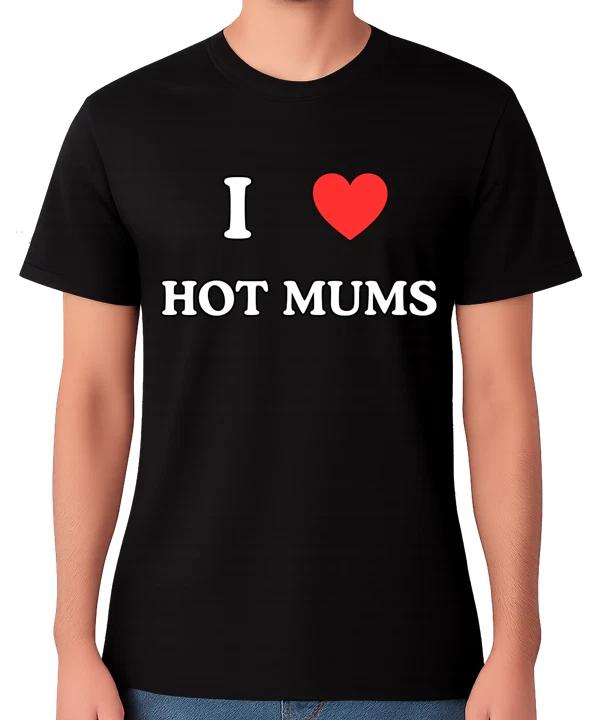 I Love Hot Mums T-Shirt Funny Cheeky Humour MILFs Novelty Gift Unisex Tee XXL
