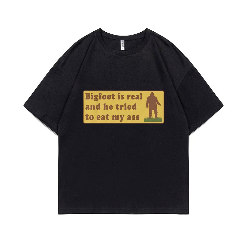 Bigfoot Is Real and He Tried To Eat My Ass Funny Oddly Specific Joke T-shirts Weird Meme T Shirt Men Women Cute Fun Gift Tshirt