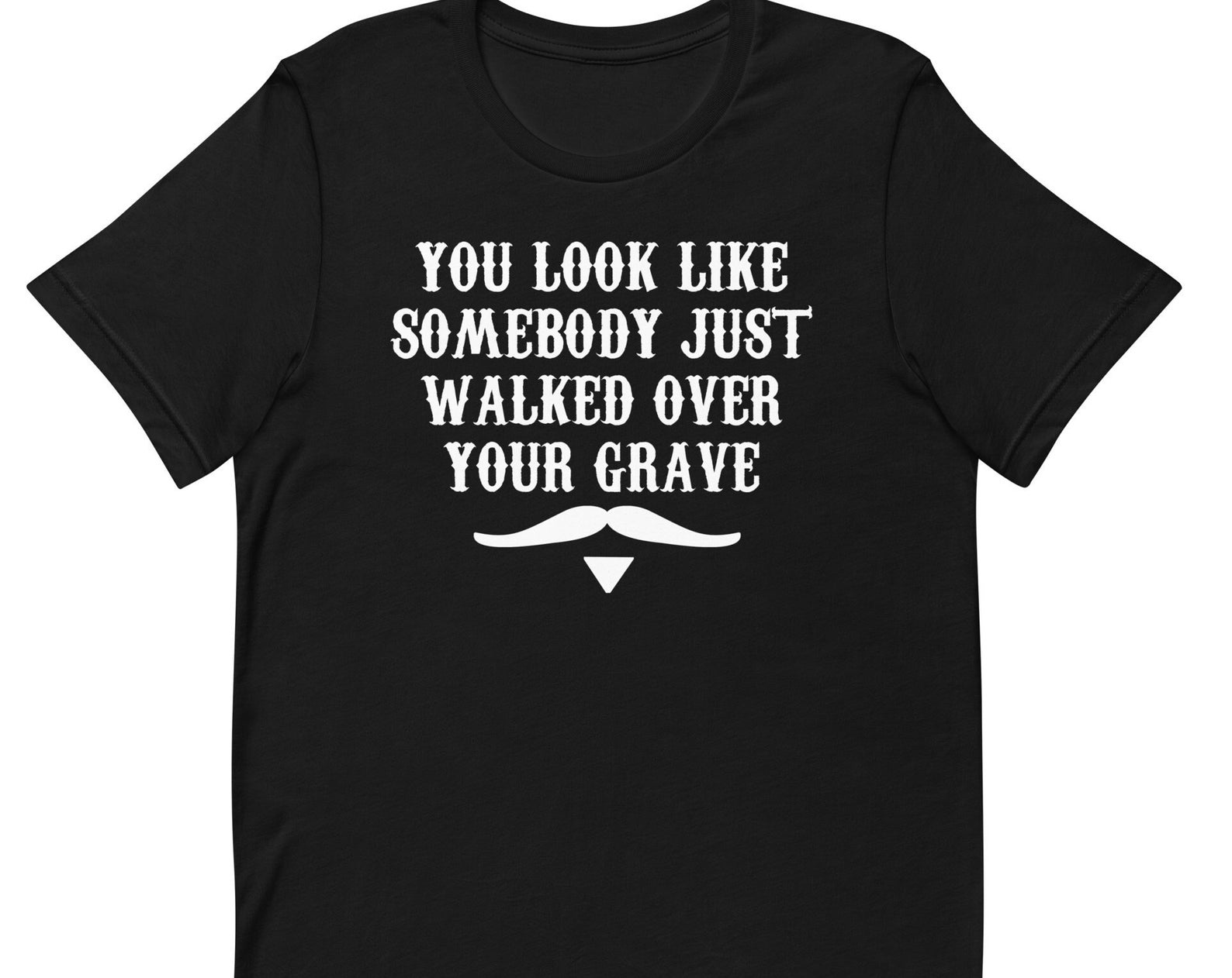 You Look LIke Somebody Just Walked Over Your Grave - Doc Holliday Quote - Unisex T-Shirt L