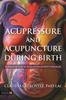 The Acupressure and Acupuncture During Birth : An Integrative Guide for Acupuncturists and Birth Professionals Book