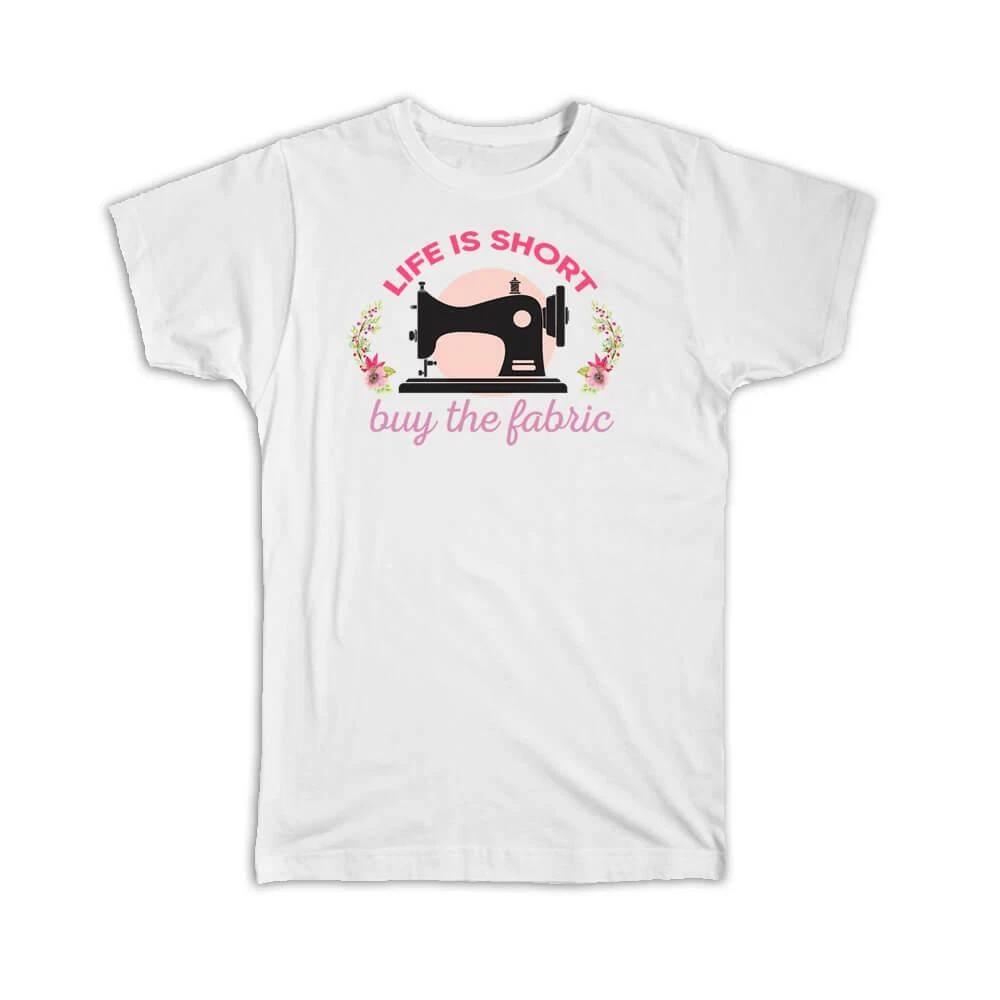 

Gift T-Shirt : Life Is Short Buy The Fabric For Sewer Sewing Lover Handmade L