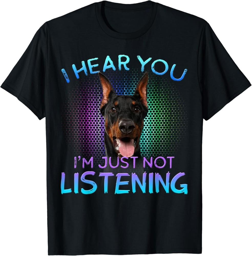 

Dobermann Pinscher I hear you not listening Gift Unisex T-Shirt XL