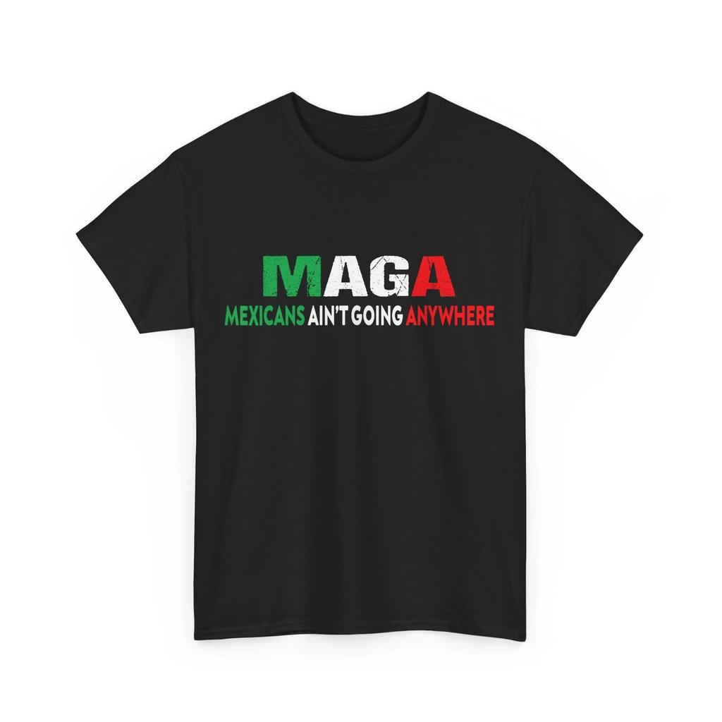MAGA Tee - MEXICANS AIN’T GOING ANYWHERE T Shirt