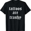 Tattoos Are Trashy Sarcasm Joke Tattoo Meme Tshirt
