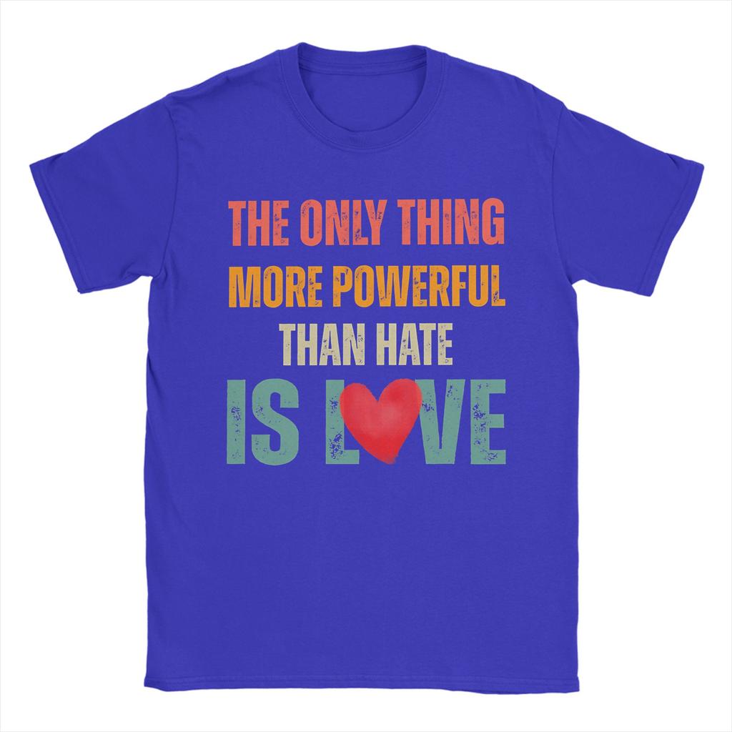 The Only Thing More Powerful Than Hate Is Love TShirt for Men Funny Cotton Tees O Neck Short Sleeve T Shirts Big Size Clothing
