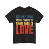 The Only Thing More Powerful Than Hate Is Love T-Shirt