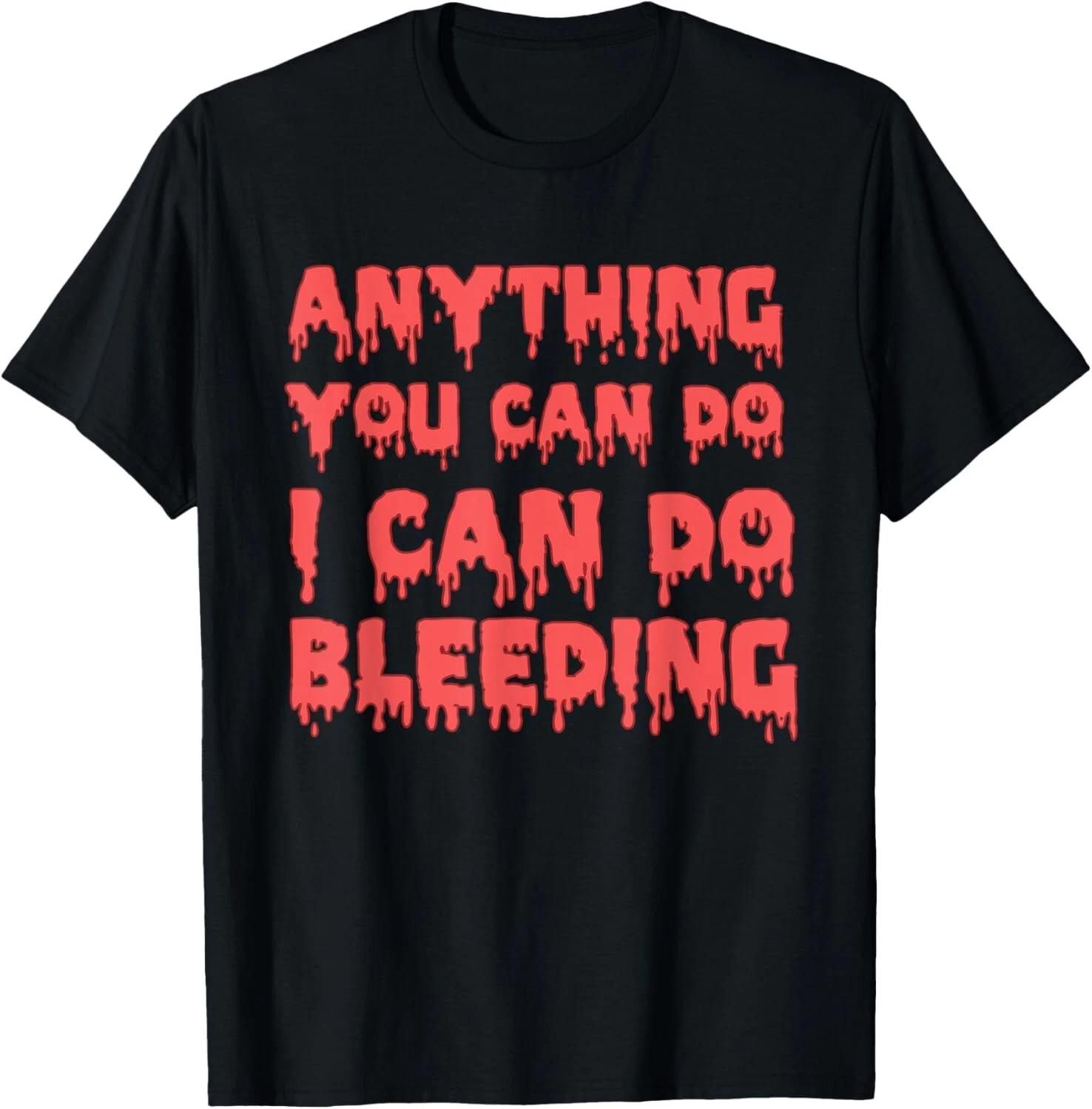 Anything you can do I Can do bleeding Feminist Empowerment Gift Unisex T-Shirt 4XL