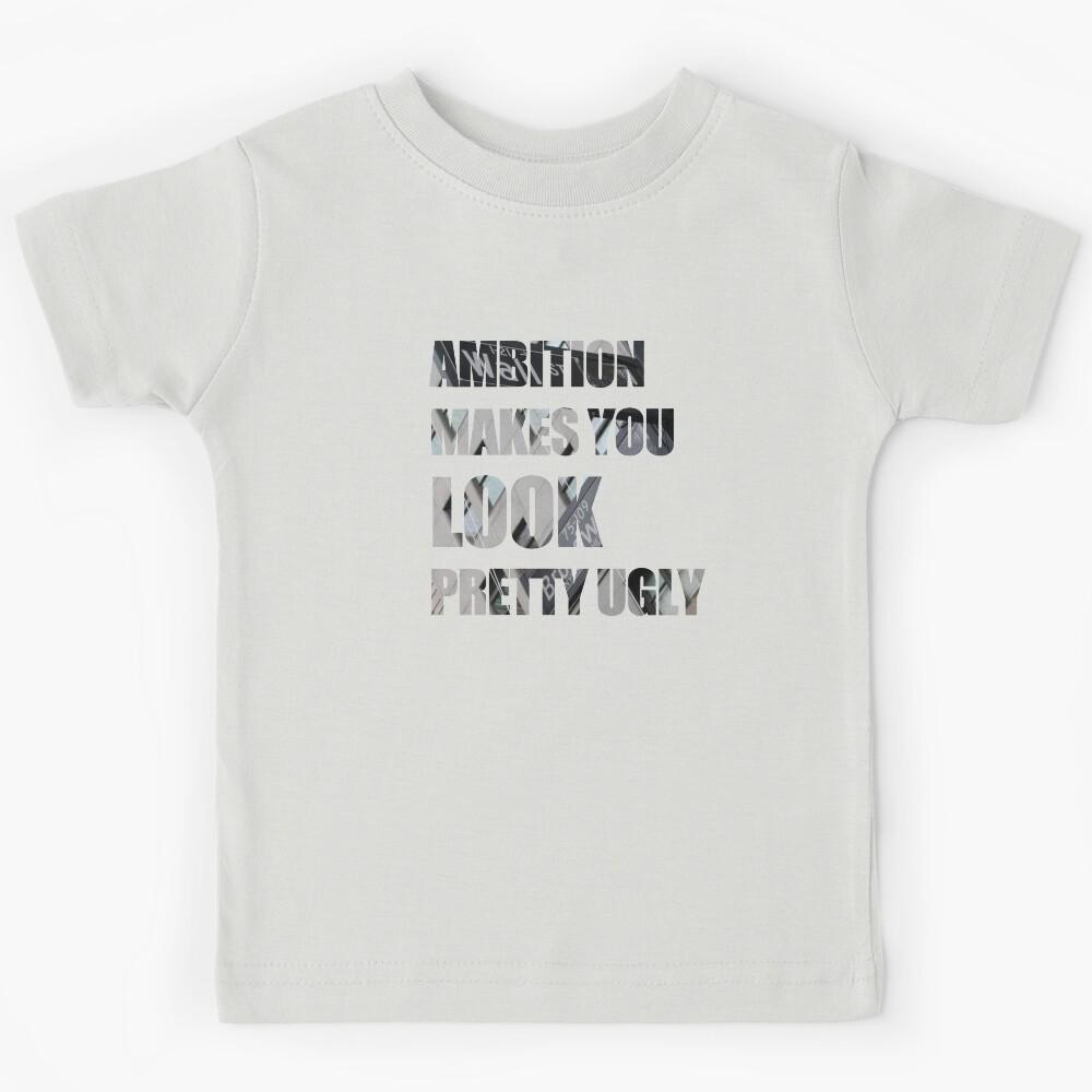 Ambition makes you look pretty ugly Kids T-Shirt 170