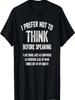 I Prefer Not To Think Before Speaking Funny Slogan Saying T-Shirt