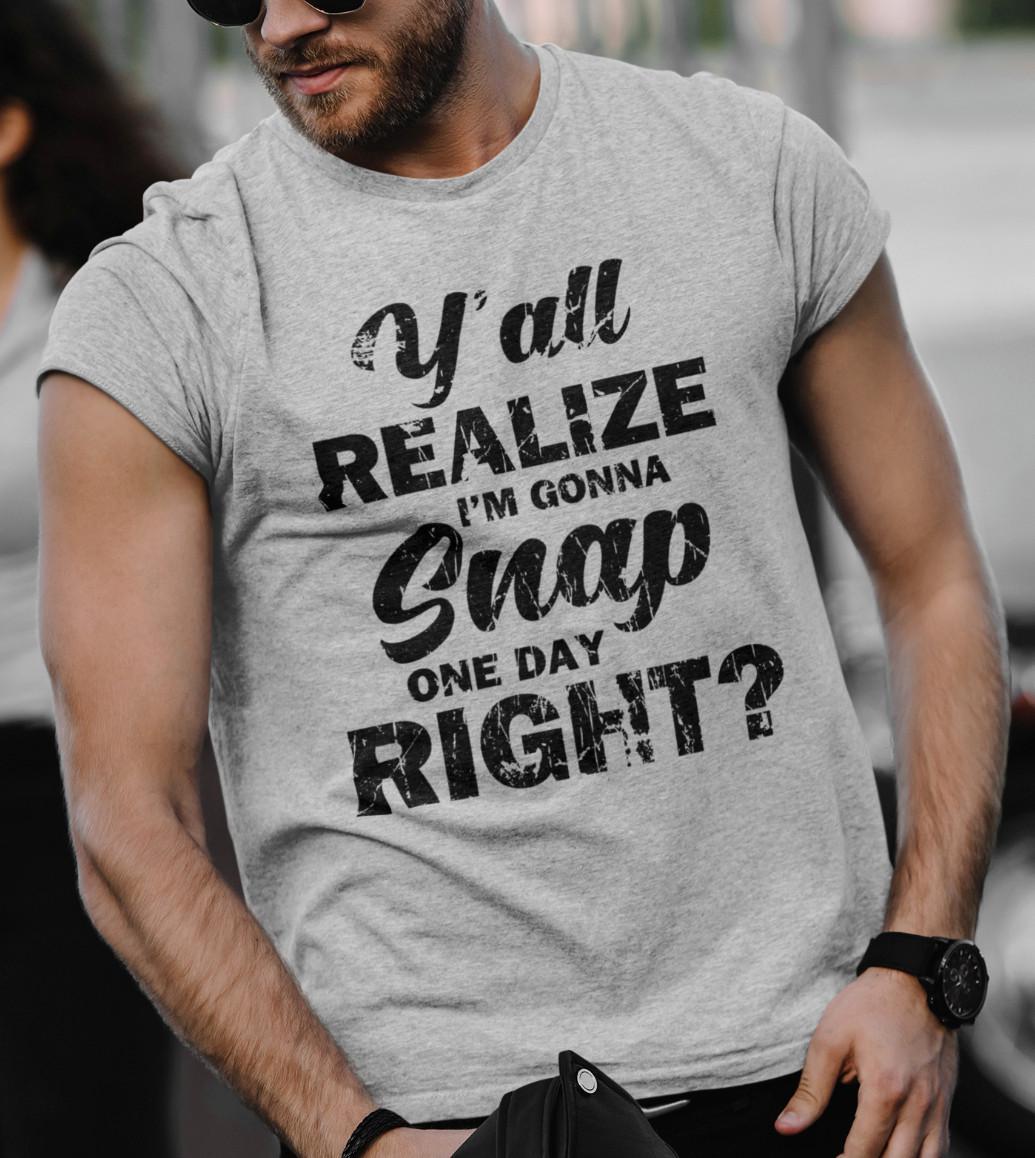 Funny I m Gonna Snap One Day Gift T Shirt Mens Womens Tees Top Rude Humor Offensive Sarcastic T-Shirt Mens Womens Tees Top 2XL