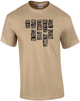 You Look Really Funny Doing That with Your Head - Funny T-shirt