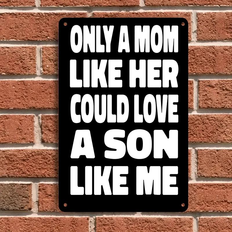 1 item: Only a mother like her could love a son like me - a heartwarming mother-son metal wall decoration, suitable for living r (as the picture,20x30cm)