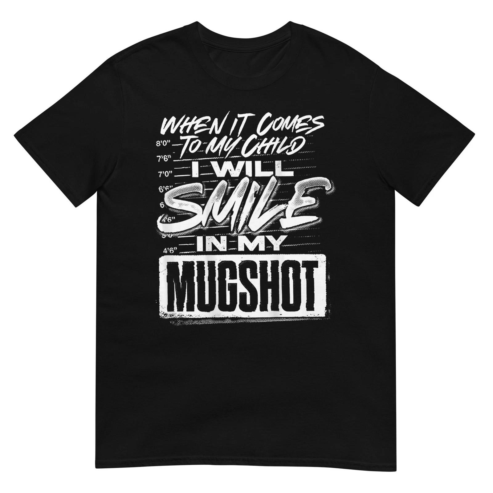 When It Comes to My Child I Will Smile in My Mugshot T-Shirt L