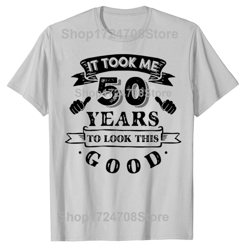 It Took Me 50 Years To Look This Good 50th Birthday Tshirts Men Fashion Casual Tshirt 100 Cotton Loose Oversized T Shirt