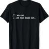 It Was Me I Let the Dogs Out Tee Funny Dog T-Shirt