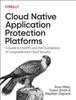 The Cloud Native Application Protection Platforms : A Guide To Cnapps and the Foundations of Comprehensive Cloud Security Book
