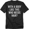 With a Body Like This Who Needs Hair? Funny Quote T-shirt