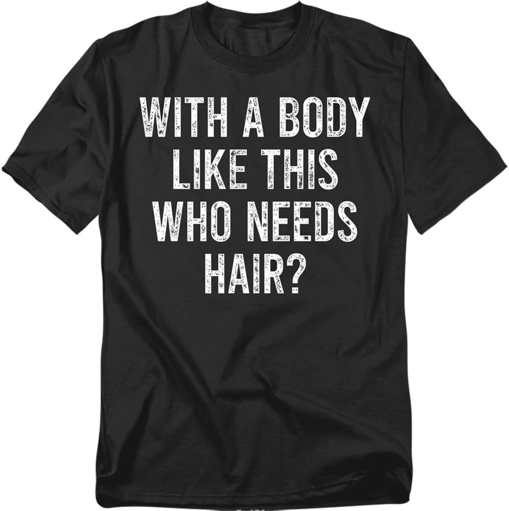 With a Body Like This Who Needs Hair? Funny Quote T-shirt