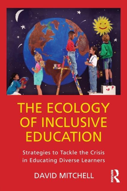 The The Ecology of Inclusive Education : Strategies To Tackle the Crisis In Educating Diverse Learners Book