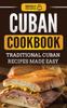 The Cuban Cookbook : Traditional Cuban Recipes Made Easy Book