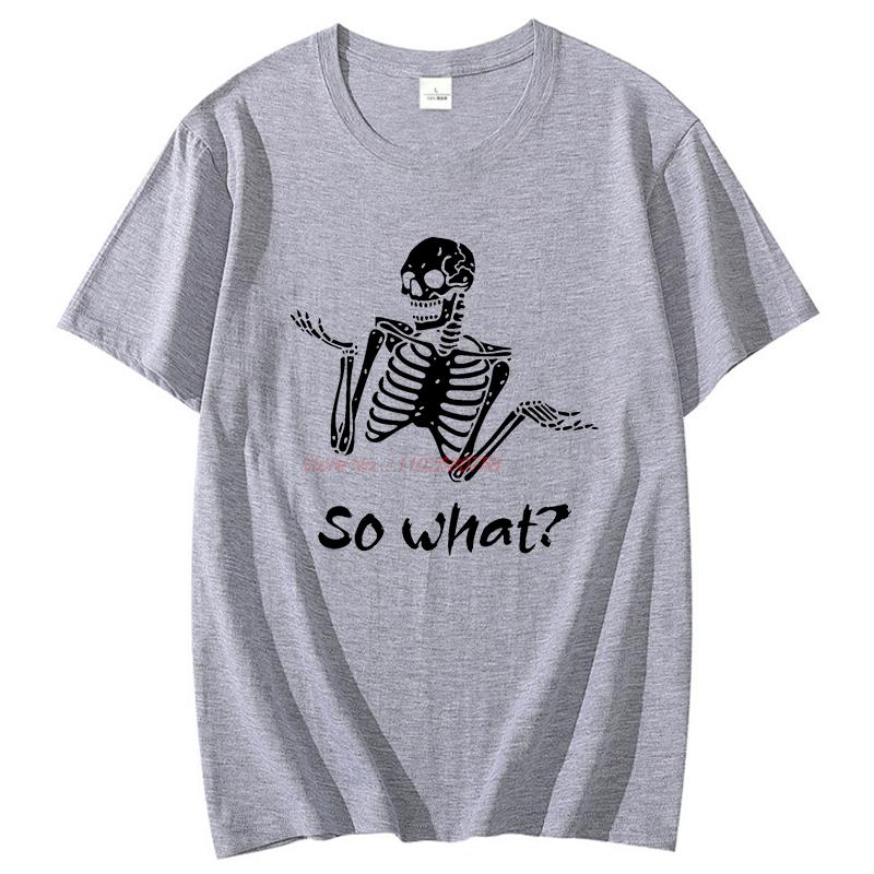 Summer Tees Tops So What Sassy Skeleton Dark Humour Funny Graphic T Shirts Cotton New Shirts And Tshirts Unisex Print T Shirt