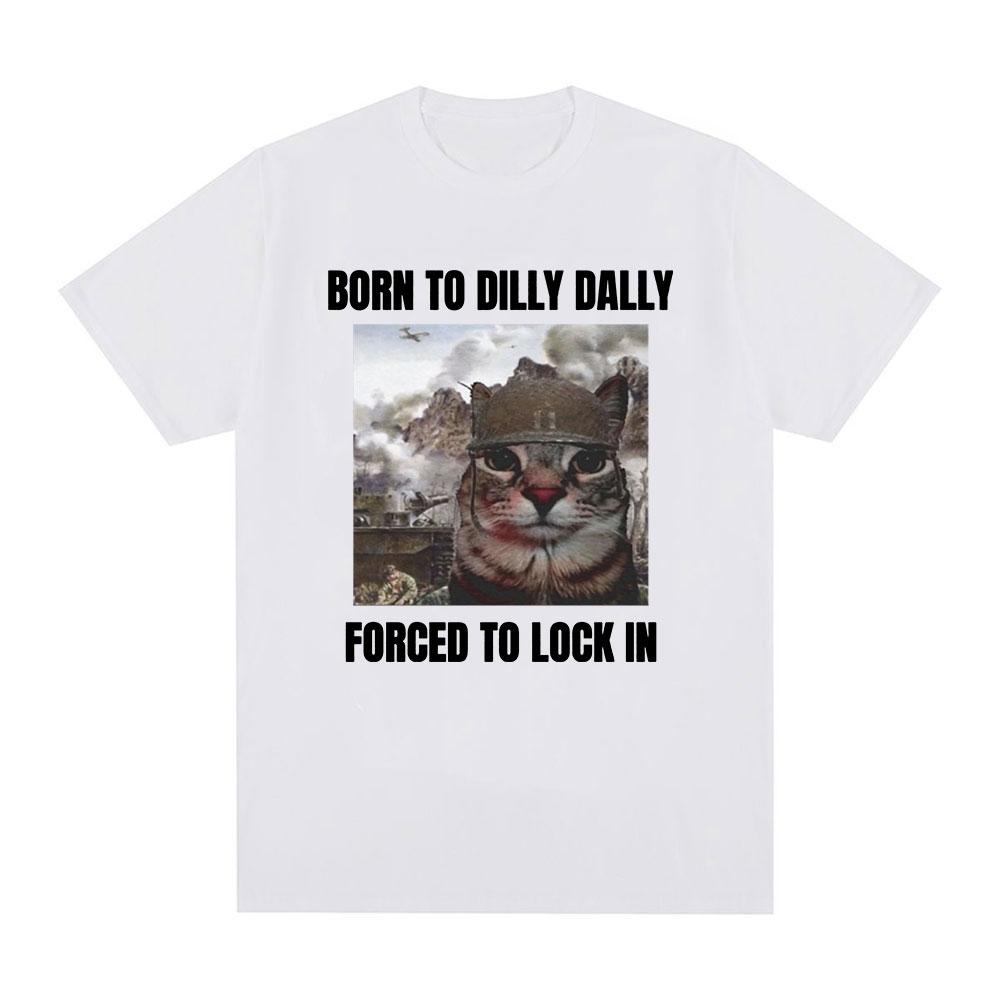 Born To Dilly Dally Forced To Lock In Funny Cat Meme T-shirt Unisex Women Clothing Cotton T-shirts Hip Hop Short Sleeve Tee Shirt
