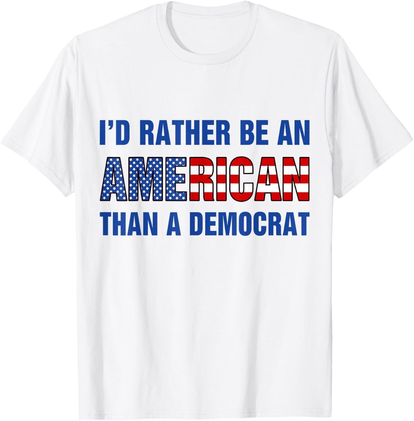 I d Rather Be an American Than A Democrat Anti Liberal T- Unisex T-Shirt XL