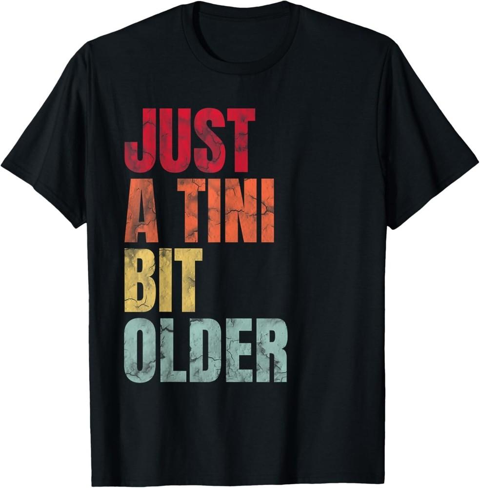 

Vintage Just A Tini Bit Older Funny Birthday Gift Unisex T-Shirt 3XL