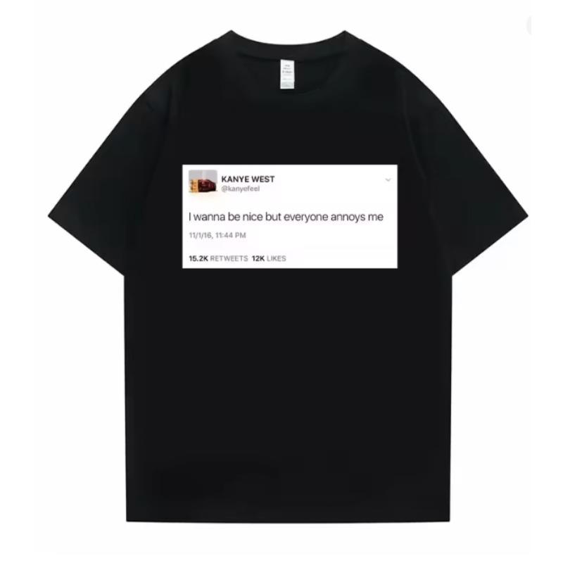 

Funny Tweet Tshirt Hip Hop Kanye West Tshirts I Wanna Be Nice But Everyone Annoys Me T Shirt Summer Unisex Women Novelty Tshirts S